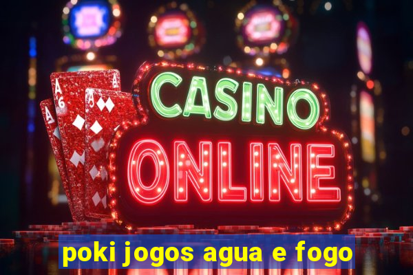 poki jogos agua e fogo